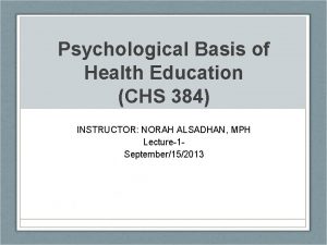 Psychological Basis of Health Education CHS 384 INSTRUCTOR