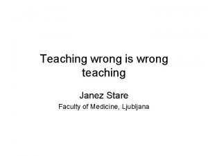 Teaching wrong is wrong teaching Janez Stare Faculty