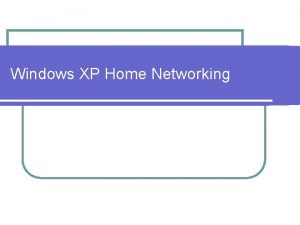 Windows XP Home Networking Windows XP Home Networking