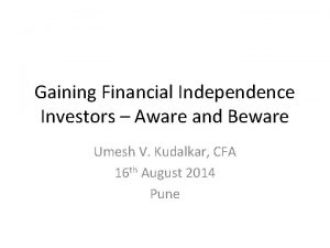 Gaining Financial Independence Investors Aware and Beware Umesh