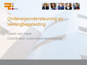 Onderwijsondersteuning en leerlingbegeleiding Karen van Hese Cordinator onderwijsondersteuning