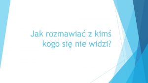 Jak rozmawia z kim kogo si nie widzi