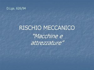 D Lgs 62694 RISCHIO MECCANICO Macchine e attrezzature