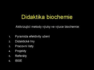 Didaktika biochemie Aktivizujc metody vuky ve vuce biochemie