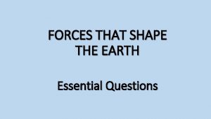 FORCES THAT SHAPE THE EARTH Essential Questions LEARNING