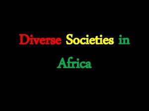 Diverse Societies in Africa Africa is the second