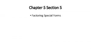 Chapter 5 Section 5 Factoring Special Forms Factoring