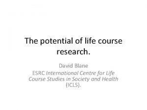 The potential of life course research David Blane