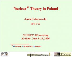 Nuclear Theory in Poland Jacek Dobaczewski IFT UW