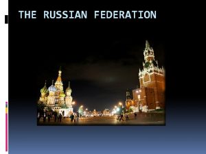 THE RUSSIAN FEDERATION Geographical position Russia is a