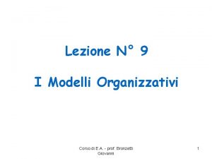Lezione N 9 I Modelli Organizzativi Corso di