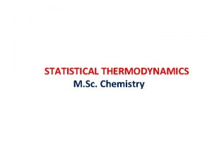 STATISTICAL THERMODYNAMICS M Sc Chemistry Statistical thermodynamics or