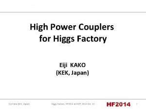 High Power Couplers for Higgs Factory Eiji KAKO