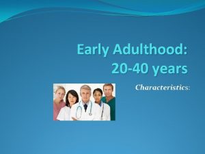 Early Adulthood 20 40 years Characteristics Early Adulthood