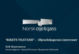 RIKETS TILSTAND Oljeselskapenes interesser Erik Hamremoen Seniorrdgiver StatoilFormann