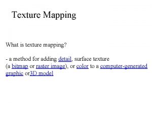 Texture Mapping What is texture mapping a method