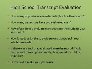 High School Transcript Evaluation How many of you