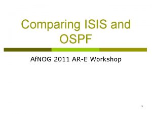 Comparing ISIS and OSPF Af NOG 2011 ARE
