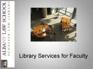 Library Services for Faculty Schaffer Law Library 2011