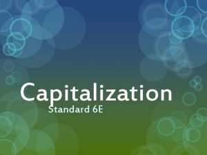 Capitalization Standard 6 E What do I Capitalize
