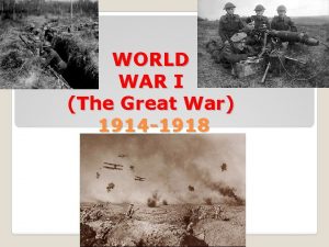 WORLD WAR I The Great War 1914 1918