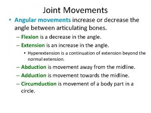Joint Movements Angular movements increase or decrease the