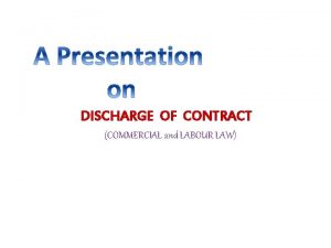 DISCHARGE OF CONTRACT COMMERCIAL and LABOUR LAW CONTRACT