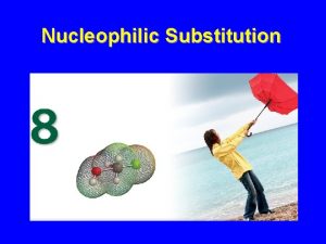 Nucleophilic Substitution Nucleophilic Substitution Y R X Y