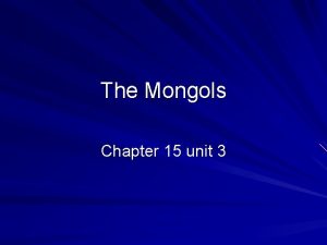 The Mongols Chapter 15 unit 3 Mongols nomadic