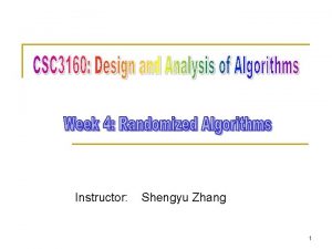 Instructor Shengyu Zhang 1 Randomized Algorithms n n