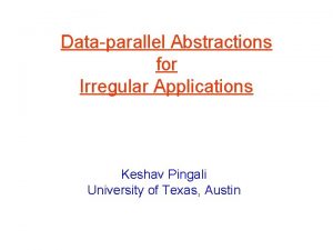 Dataparallel Abstractions for Irregular Applications Keshav Pingali University