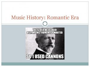 Music History Romantic Era Romantic Era 1830 1910