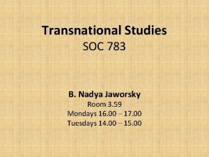 Transnational Studies SOC 783 B Nadya Jaworsky Room