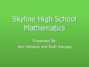 Skyline High School Mathematics Presented By Ami Williams