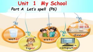 Unit 1 My School Part A Lets spell
