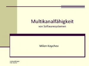 Multikanalfhigkeit von Softwaresystemen Milen Koychev Multikanalfhigkeit Milen Koychev