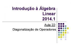 Introduo lgebra Linear 2014 1 Aula 22 Diagonalizao