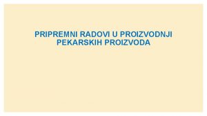 PRIPREMNI RADOVI U PROIZVODNJI PEKARSKIH PROIZVODA 1 PRIPREMA