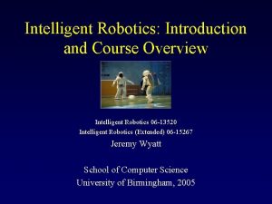Intelligent Robotics Introduction and Course Overview Intelligent Robotics