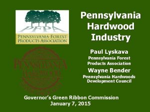 Pennsylvania Hardwood Industry Paul Lyskava Pennsylvania Forest Products