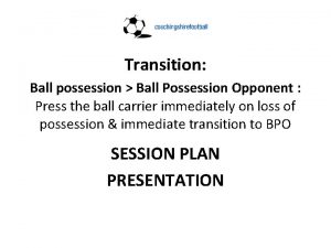 Transition Ball possession Ball Possession Opponent Press the