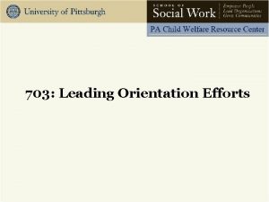 703 Leading Orientation Efforts Agenda Introductions The importance