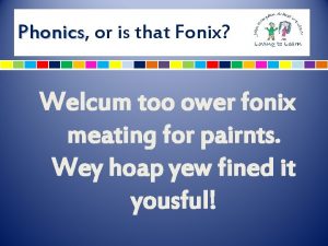 Phonics Phonics or is that Fonix Welcum too