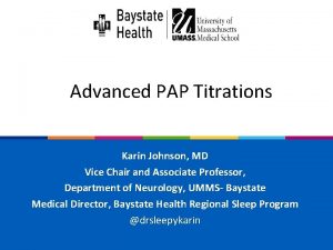Advanced PAP Titrations Karin Johnson MD Vice Chair