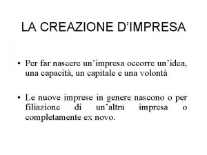 LA CREAZIONE DIMPRESA Per far nascere unimpresa occorre