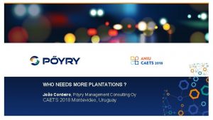 WHO NEEDS MORE PLANTATIONS Joo Cordeiro Pyry Management