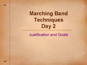 Marching Band Techniques Day 2 Justification and Goals