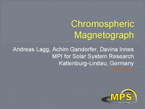 Chromospheric Magnetograph Andreas Lagg Achim Gandorfer Davina Innes
