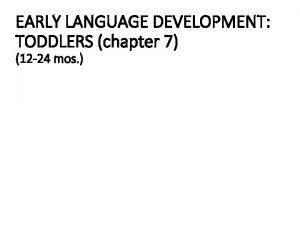 EARLY LANGUAGE DEVELOPMENT TODDLERS chapter 7 12 24