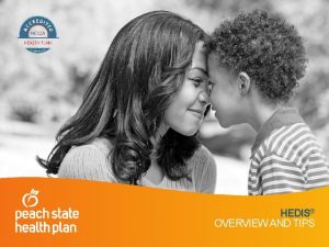 HEDIS OVERVIEW AND TIPS Peach State Health Plan